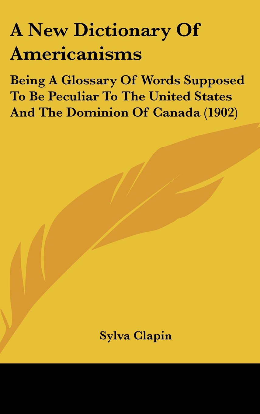 A New Dictionary Of Americanisms: Being A Glossary Of Words Supposed To Be Peculiar To The United States And The Dominion Of Canada (1902) Books