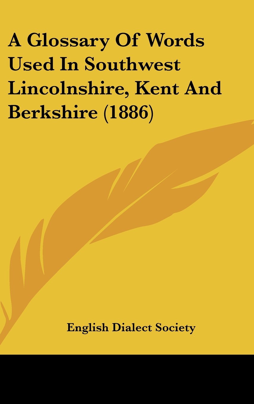 A Glossary Of Words Used In Southwest Lincolnshire, Kent And Berkshire (1886) Books