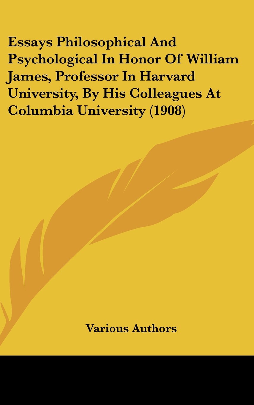 Essays Philosophical And Psychological In Honor Of William James, Professor In Harvard University, By His Colleagues At Columbia University (1908) Books