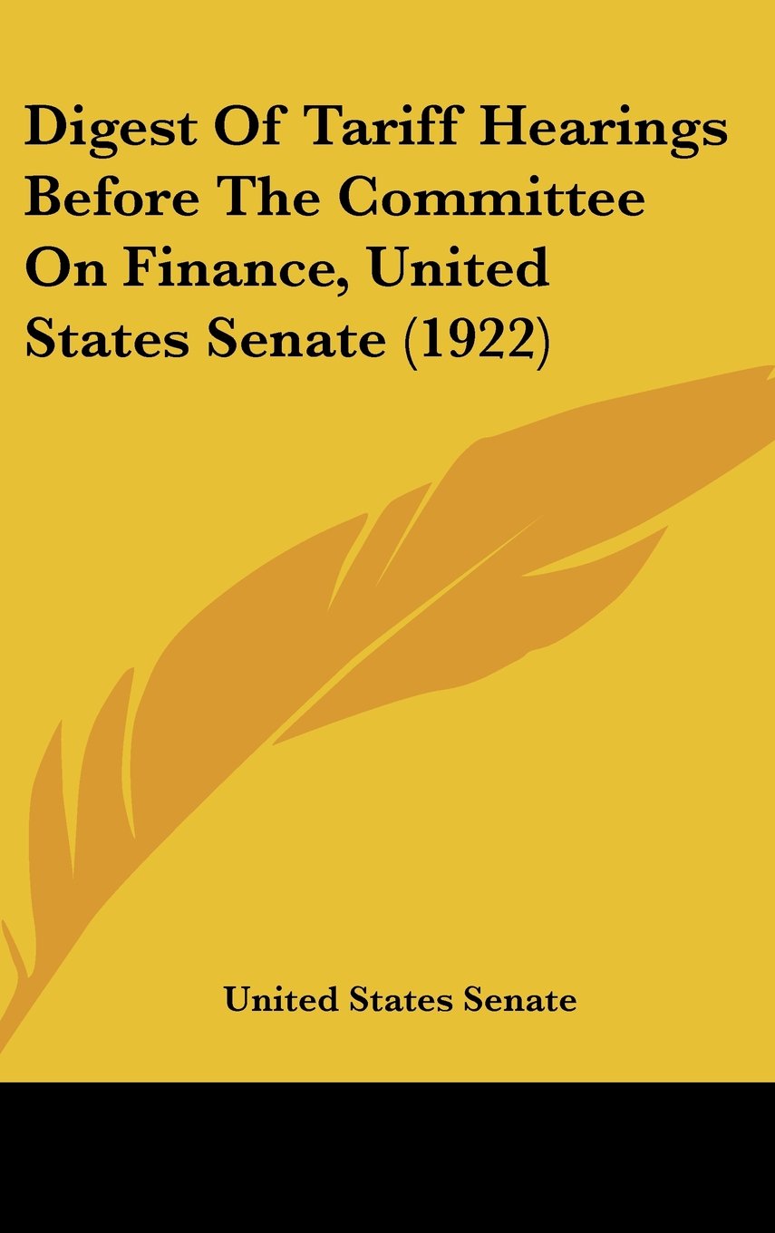 Digest Of Tariff Hearings Before The Committee On Finance, United States Senate (1922) Books