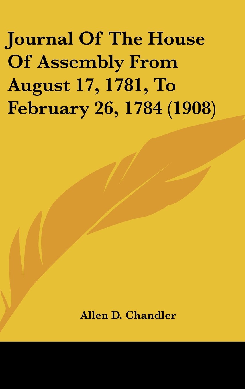 Journal Of The House Of Assembly From August 17, 1781, To February 26, 1784 (1908) Books