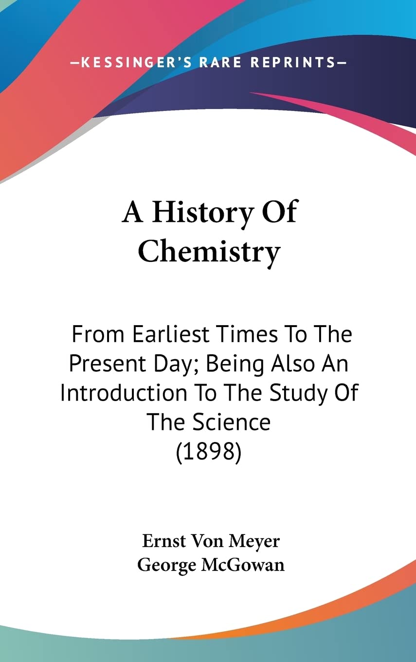 A History Of Chemistry: From Earliest Times To The Present Day; Being Also An Introduction To The Study Of The Science (1898) Politics & History