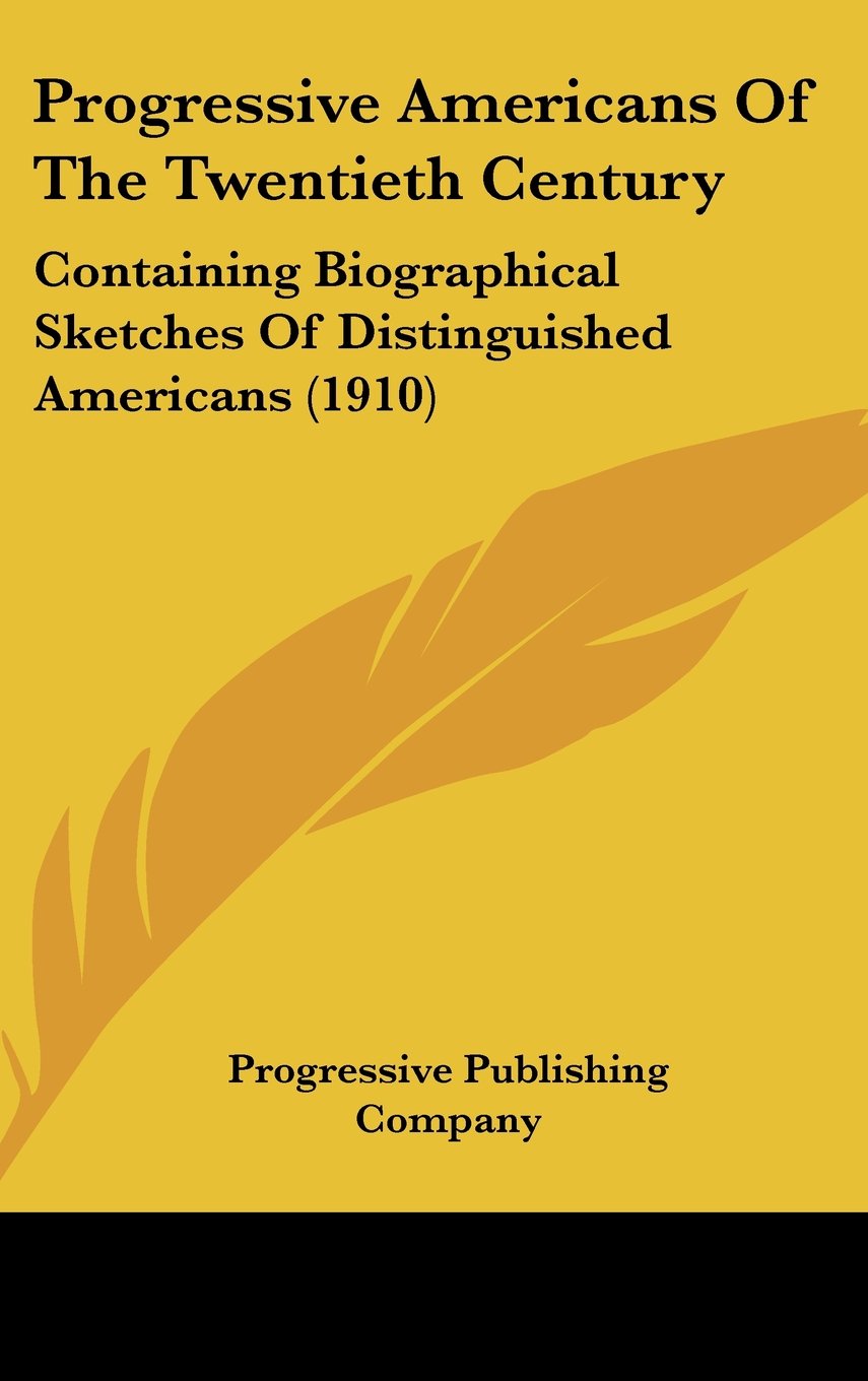 Progressive Americans Of The Twentieth Century: Containing Biographical Sketches Of Distinguished Americans (1910) Books