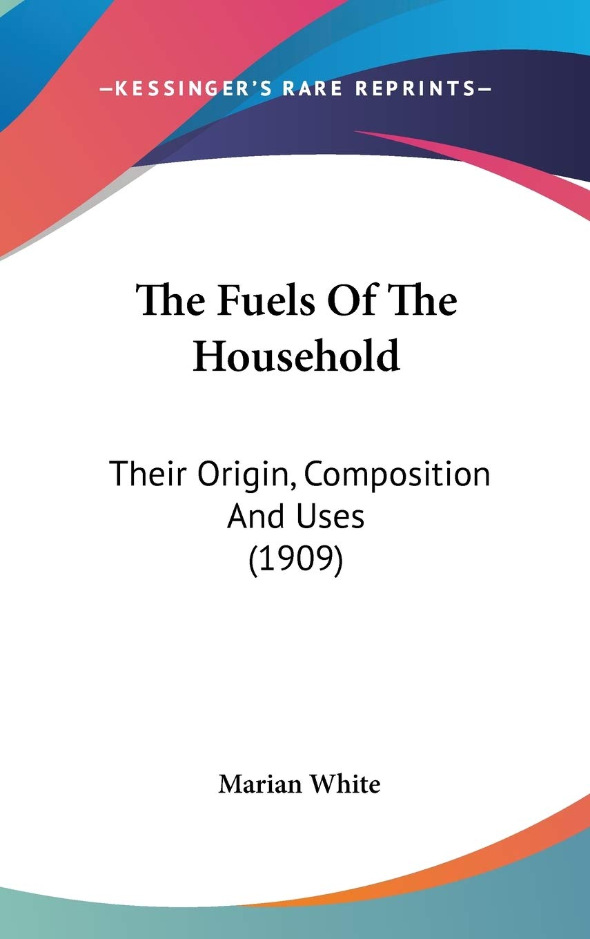 The Fuels Of The Household: Their Origin, Composition And Uses (1909) Media & Communication