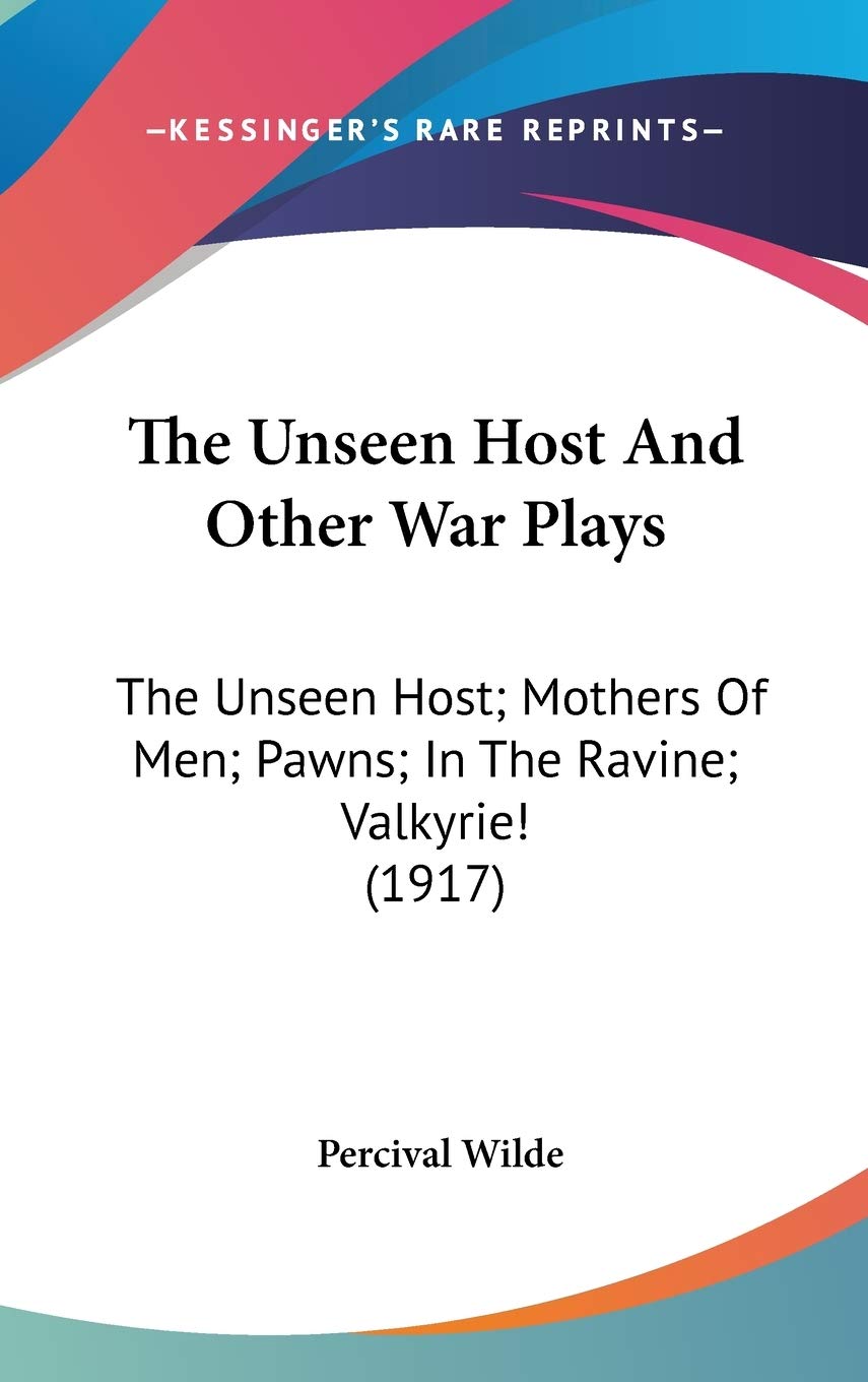 The Unseen Host And Other War Plays: The Unseen Host; Mothers Of Men; Pawns; In The Ravine; Valkyrie! (1917) Politics & History