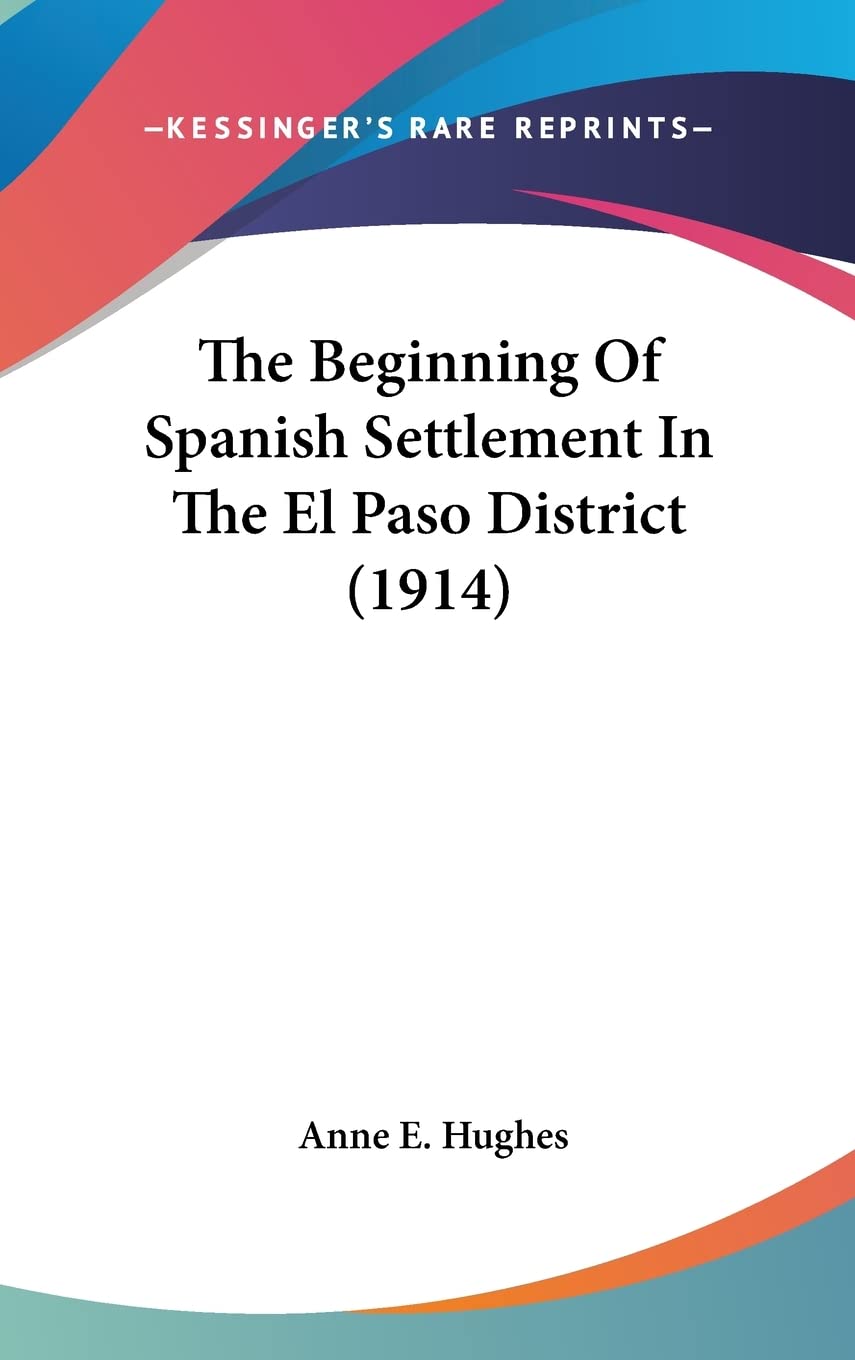 The Beginning Of Spanish Settlement In The El Paso District (1914) Politics & History