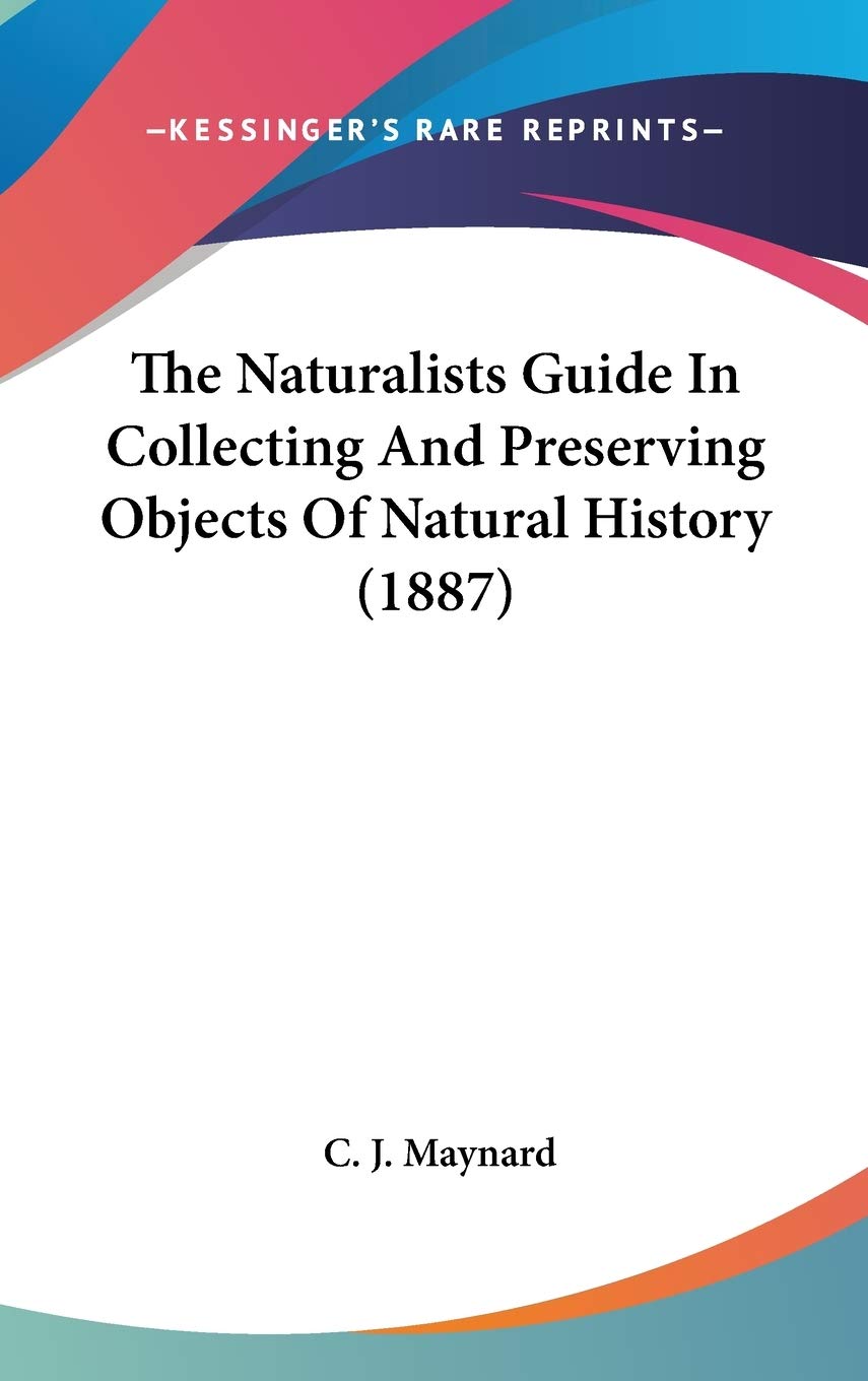 The Naturalists Guide In Collecting And Preserving Objects Of Natural History (1887) Politics & History