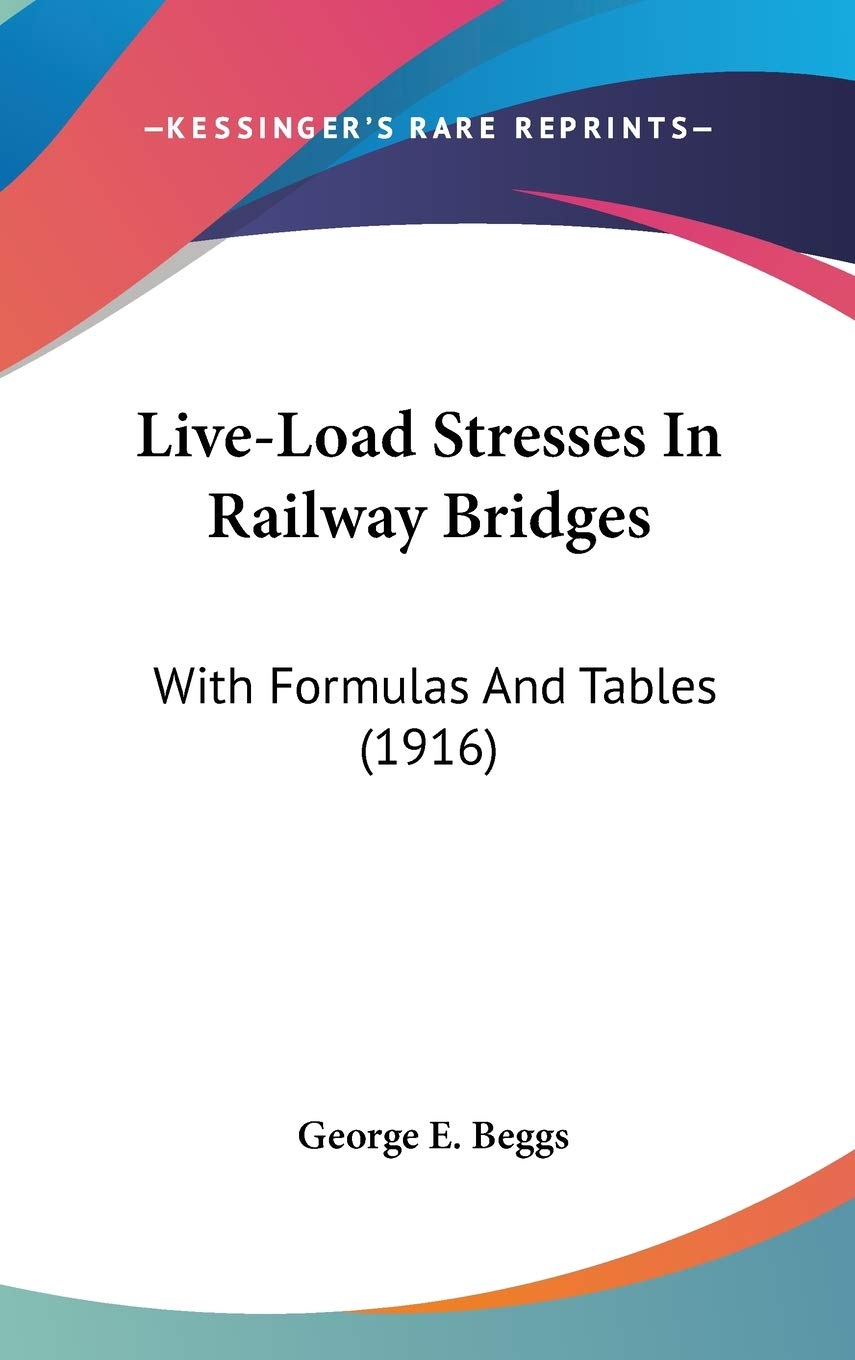 Live-Load Stresses In Railway Bridges: With Formulas And Tables (1916) Business & Technology