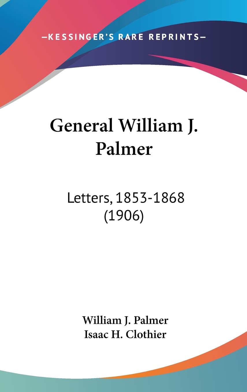 General William J. Palmer: Letters, 1853-1868 (1906) Books