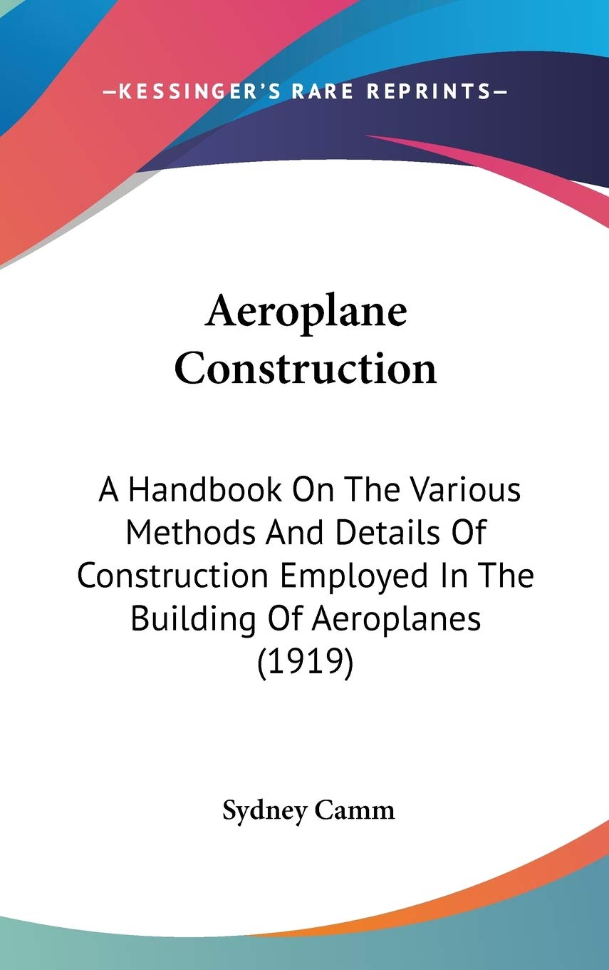 Aeroplane Construction: A Handbook On The Various Methods And Details Of Construction Employed In The Building Of Aeroplanes (1919) Reference Books
