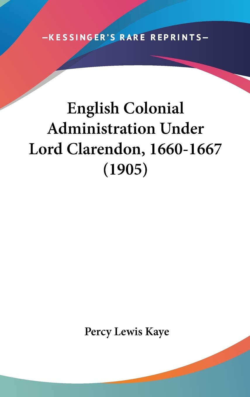 English Colonial Administration Under Lord Clarendon, 1660-1667 (1905) Essays & Short Stories