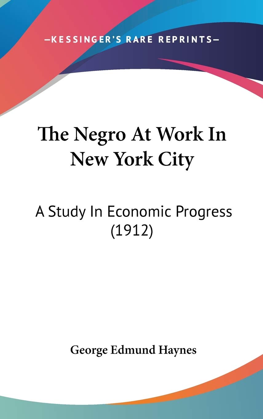 The Negro At Work In New York City: A Study In Economic Progress (1912) Politics & Society