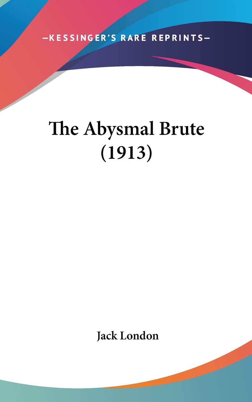 The Abysmal Brute (1913) Essays & Short Stories
