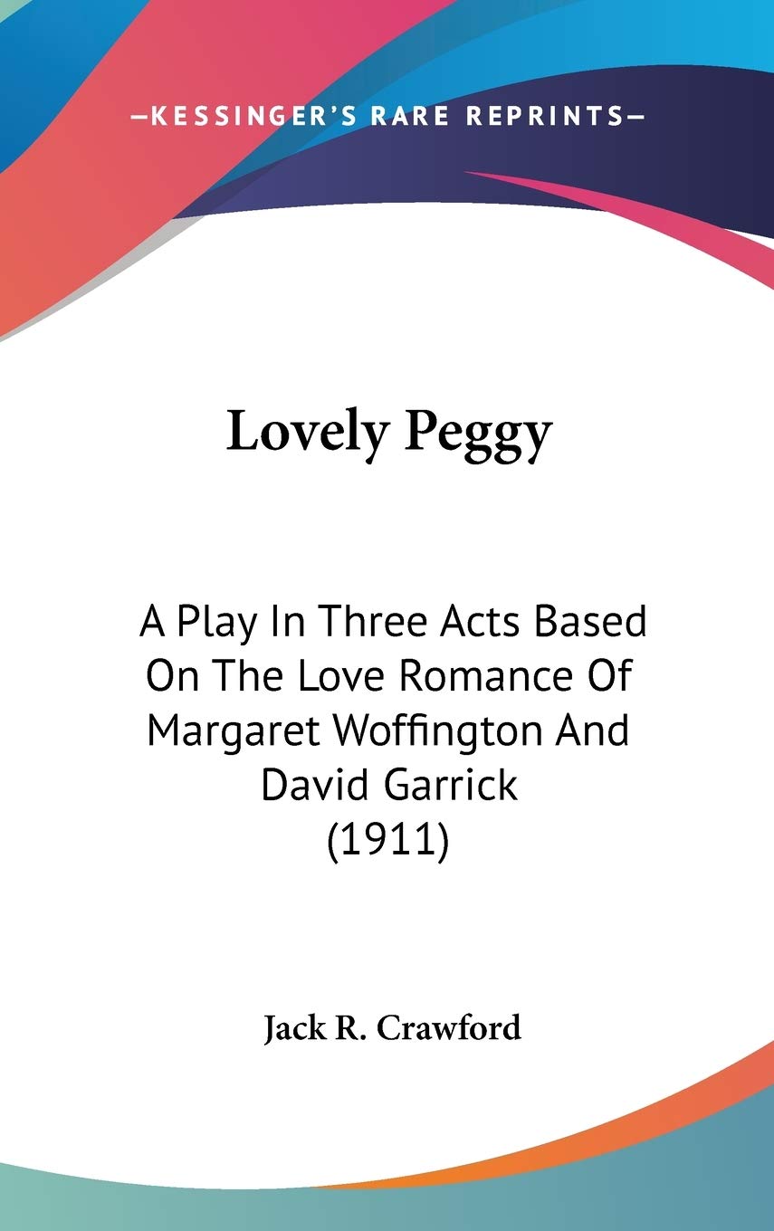Lovely Peggy: A Play In Three Acts Based On The Love Romance Of Margaret Woffington And David Garrick (1911) Poetry