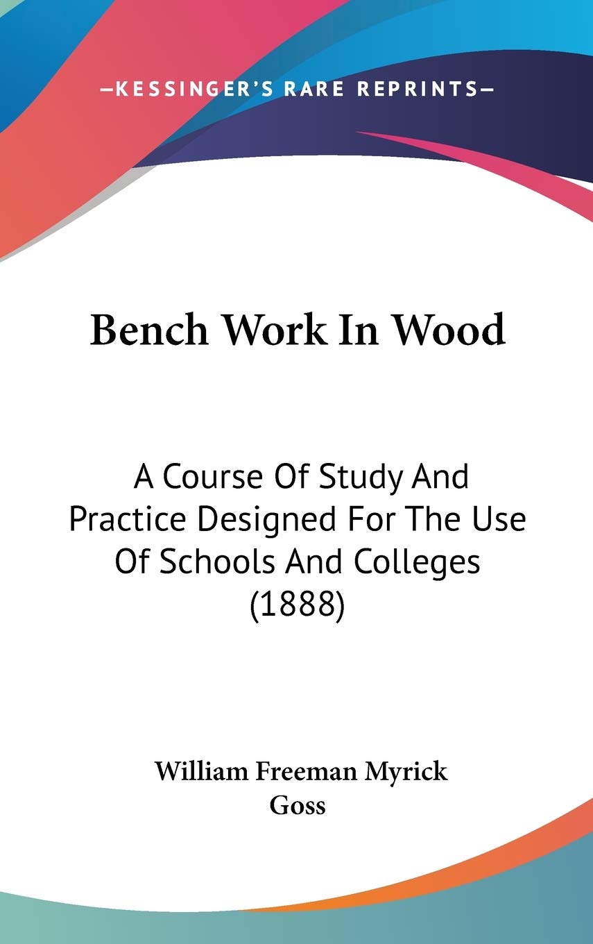 Bench Work In Wood: A Course Of Study And Practice Designed For The Use Of Schools And Colleges (1888) Education & Training