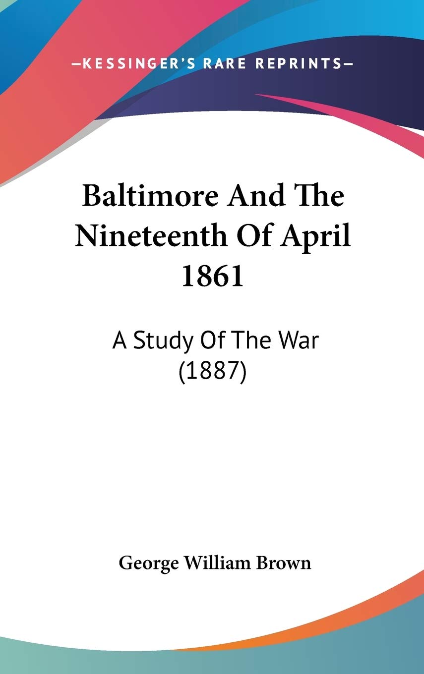 Baltimore and the Nineteenth of April 1861: A Study of the War: A Study Of The War (1887) Politics & History