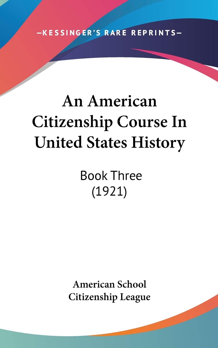 An American Citizenship Course In United States History: Book Three (1921) Politics & History