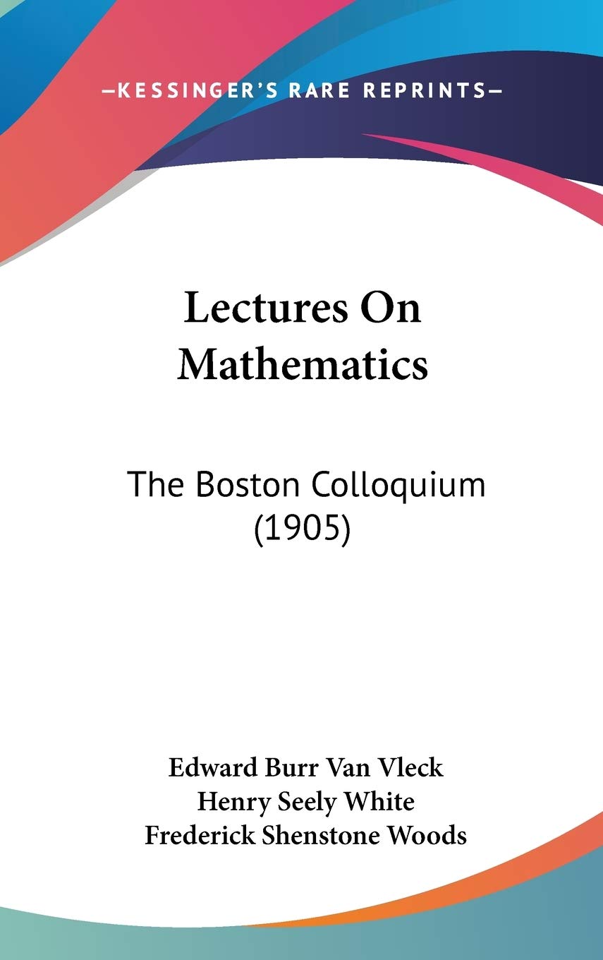 Lectures On Mathematics: The Boston Colloquium (1905) Mathematics