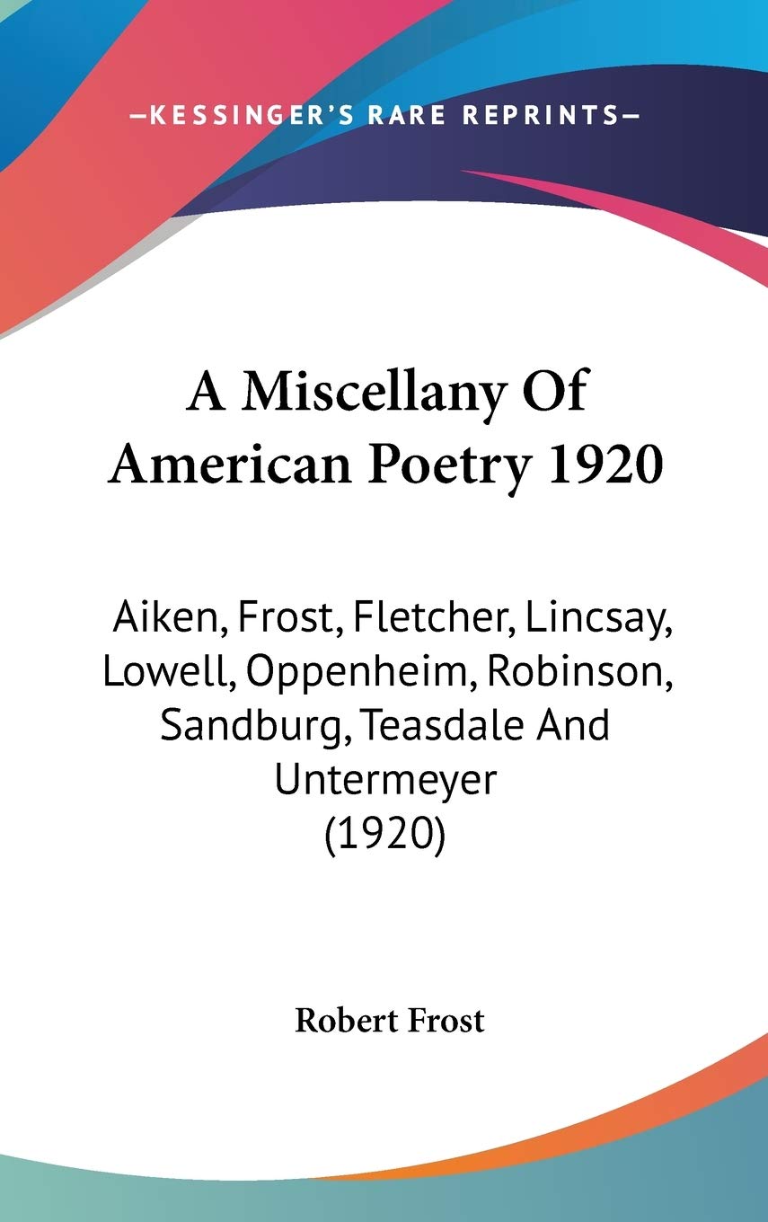 A Miscellany Of American Poetry 1920: Aiken, Frost, Fletcher, Lincsay, Lowell, Oppenheim, Robinson, Sandburg, Teasdale And Untermeyer (1920) Poetry