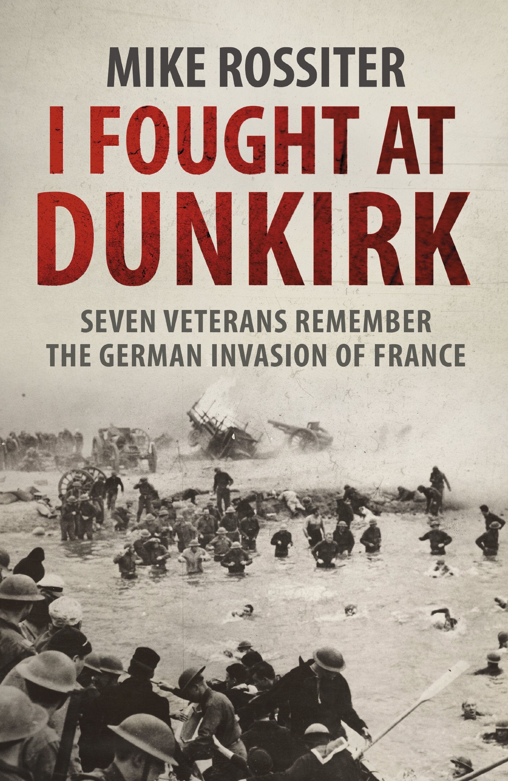 I Fought at Dunkirk: Seven Veterans Remember Their Fight For Salvation Memories