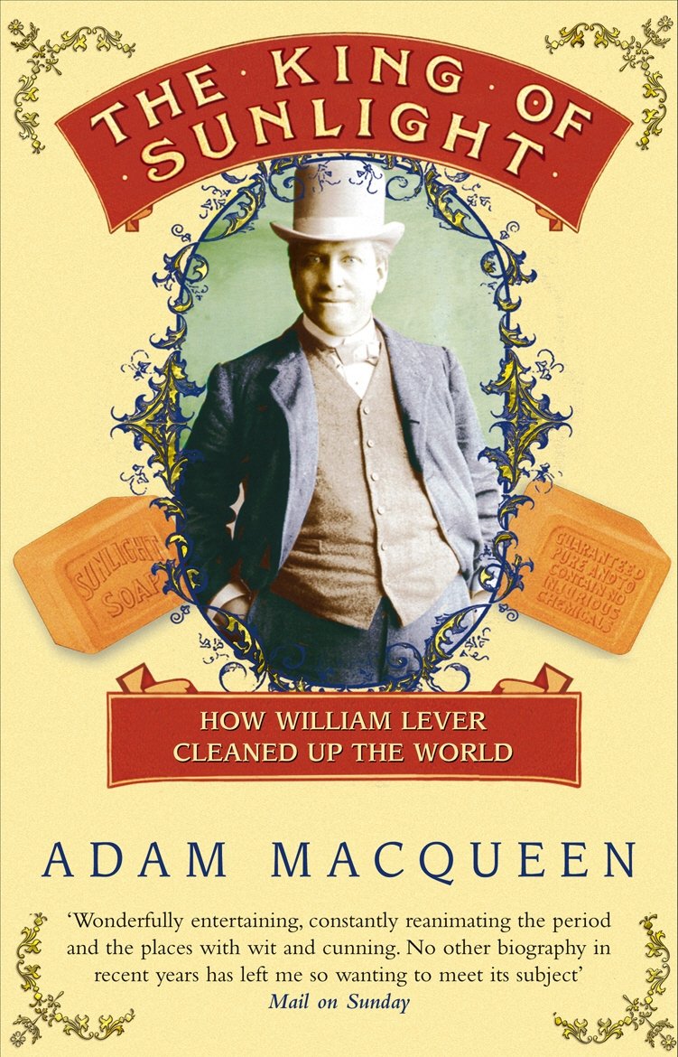 The King Of Sunlight: How William Lever Cleaned Up The World book