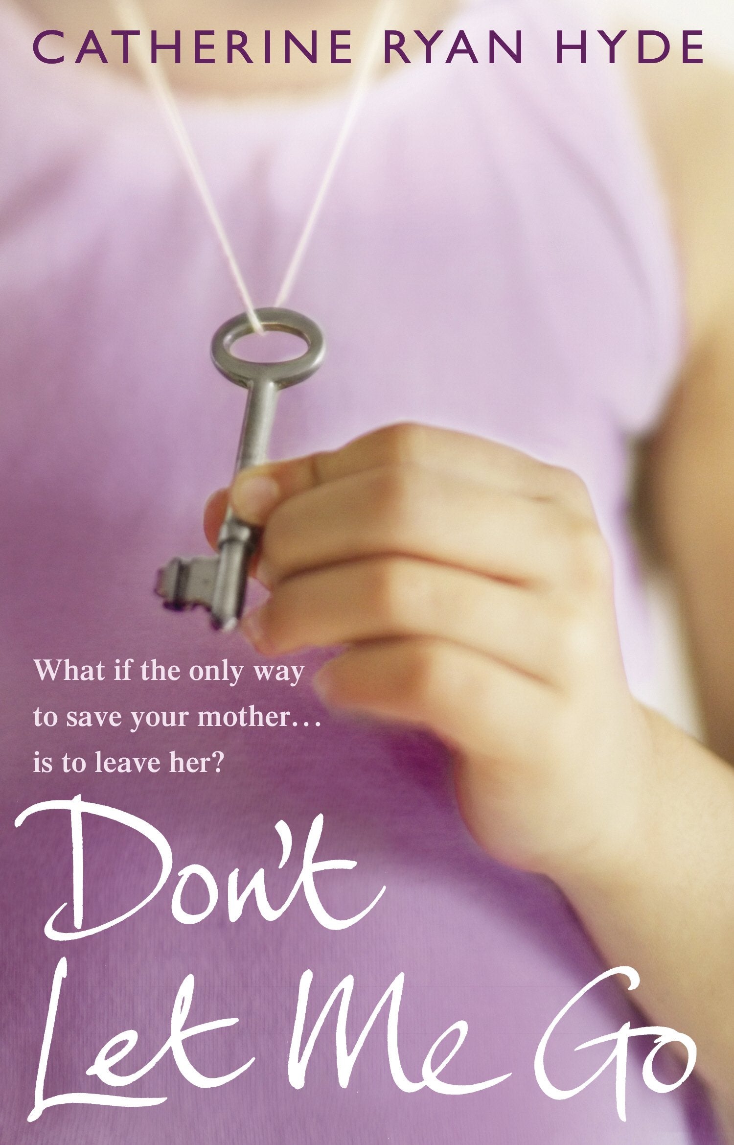 Don't Let Me Go: a compelling, emotionally charged and heart-warming novel from bestselling Richard and Judy Book Club author Catherine Ryan Hyde Contemporary literature