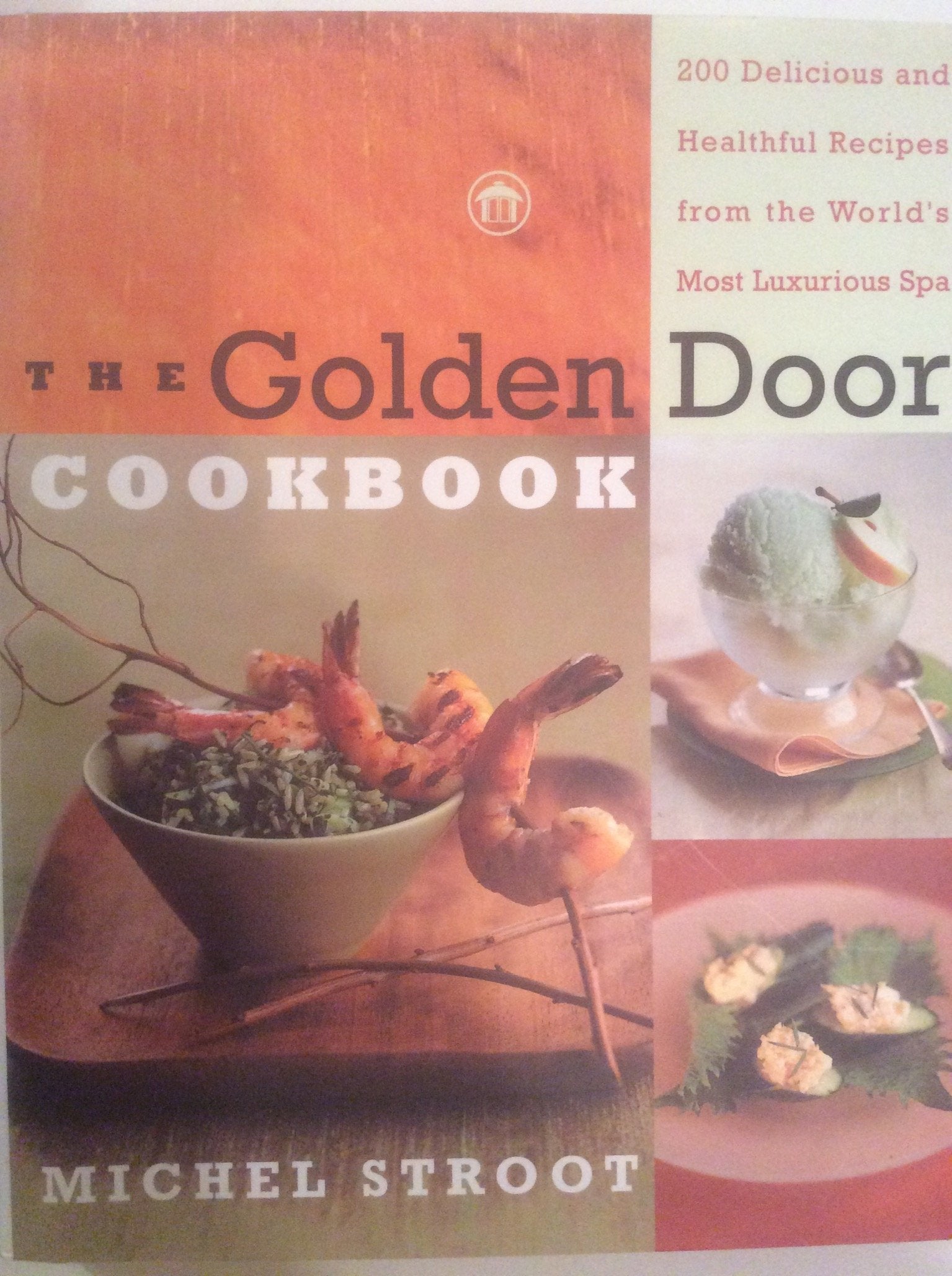 The Golden Door Cookbook: 200 Delicious and Healthful Recipes from the World's Most Luxurious Spa Cooking & Enjoying