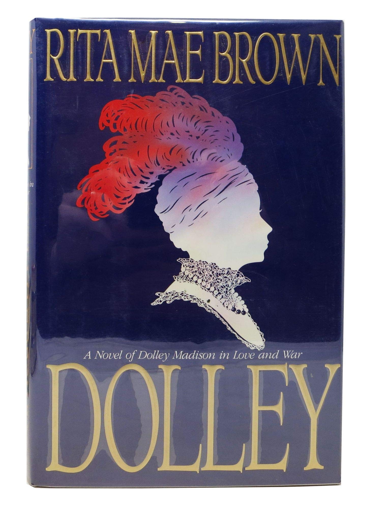 Dolley: A Novel of Dolley Madison in Love and War Historical Fiction
