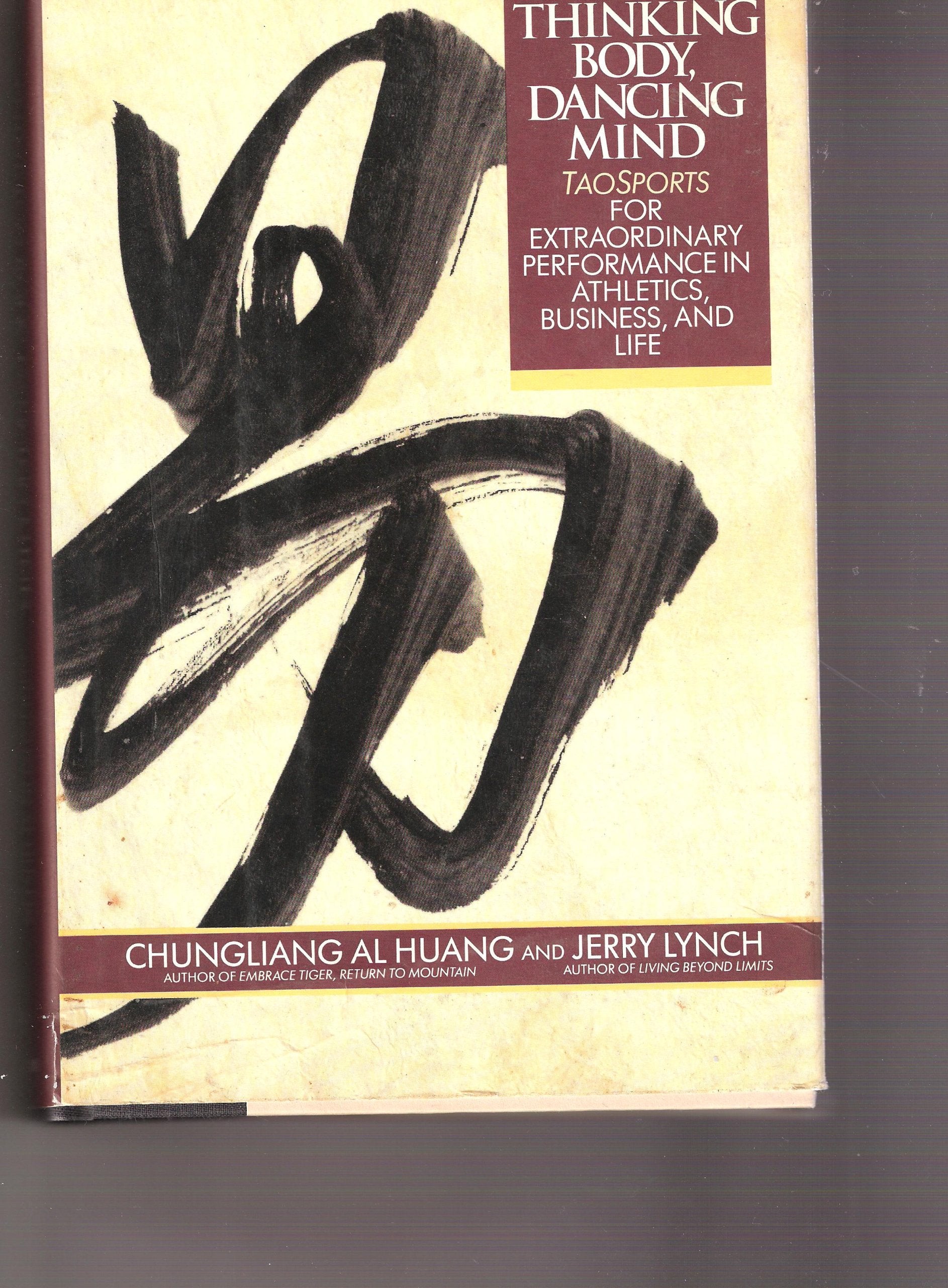 Thinking Body, Dancing Mind: Taosports for Extraordinary Performance in Athletics, Business, and Life book