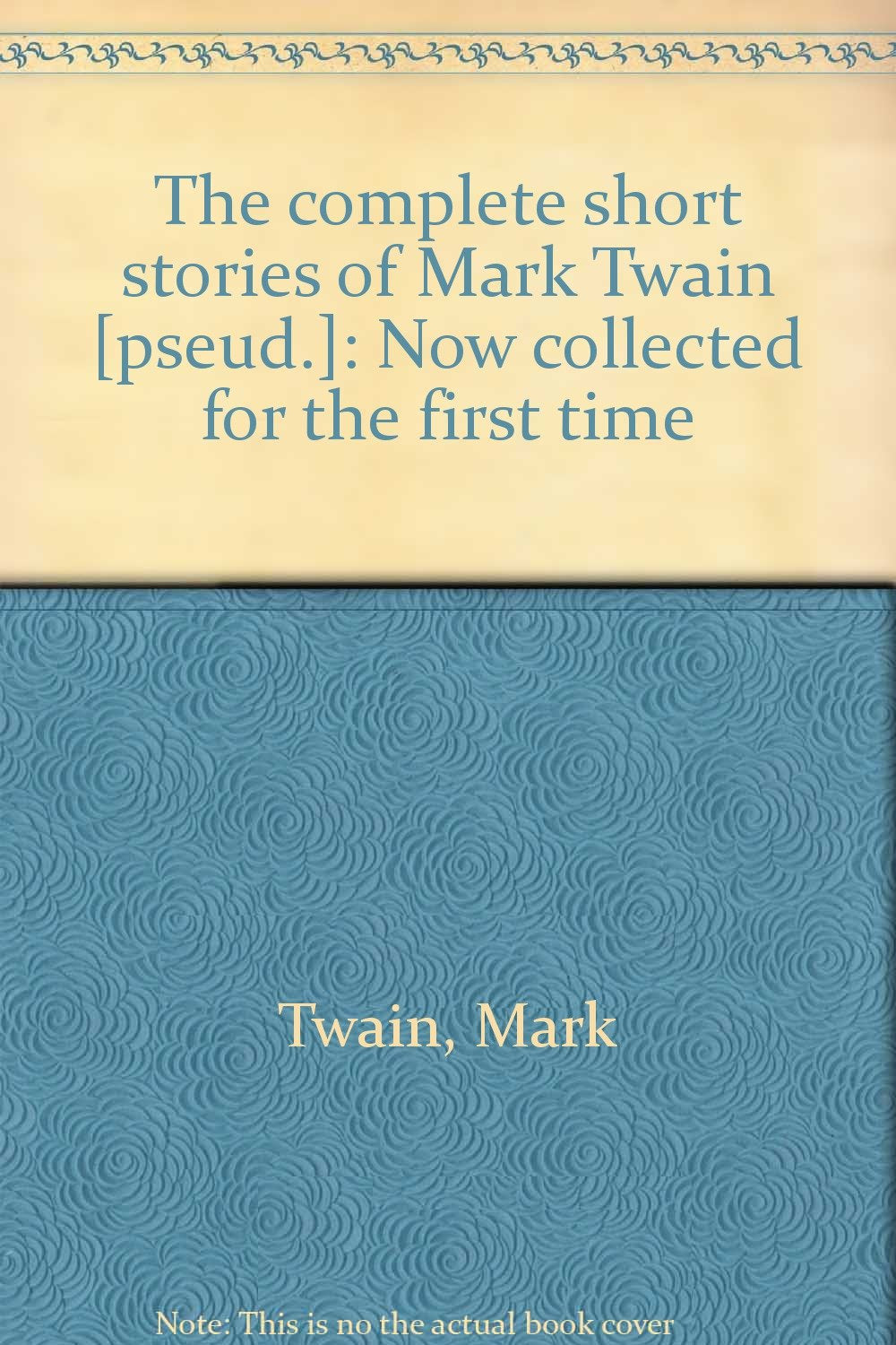 The complete short stories of Mark Twain : Now collected for the first time Books
