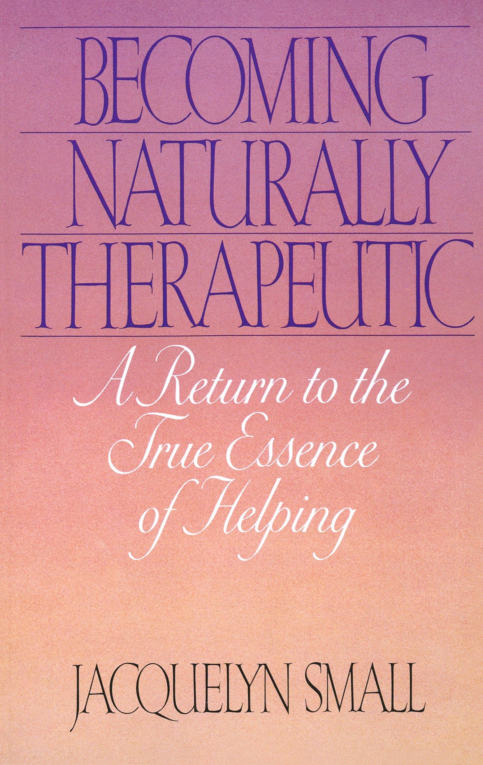 Becoming Naturally Therapeutic: A Return To The True Essence Of Helping Business, Finance & Career