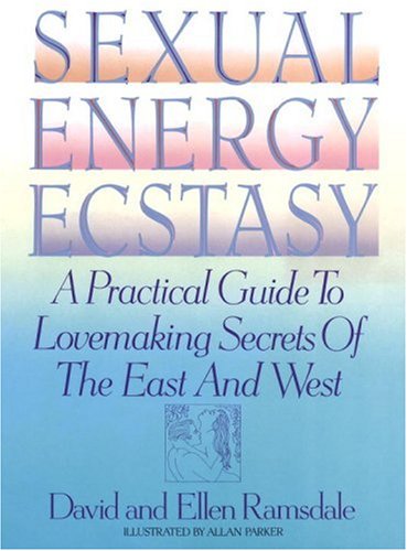 Sexual Energy Ecstasy: A Practical Guide to Lovemaking Secrets of the East and West Partnership & Love