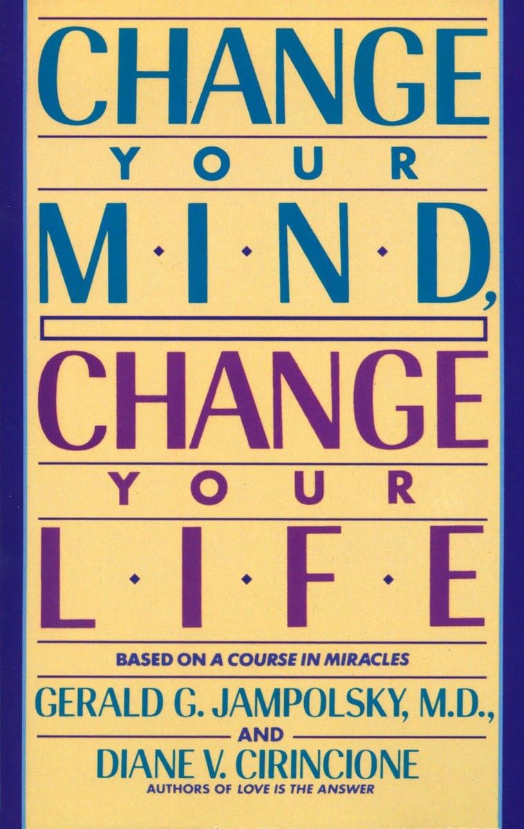 Change Your Mind, Change Your Life: Concepts in Attitudinal Healing Medicine