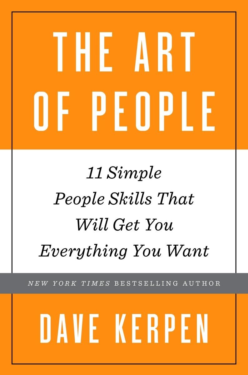 The Art of People: 11 Simple People Skills That Will Get You Everything You Want Business, Finance & Career