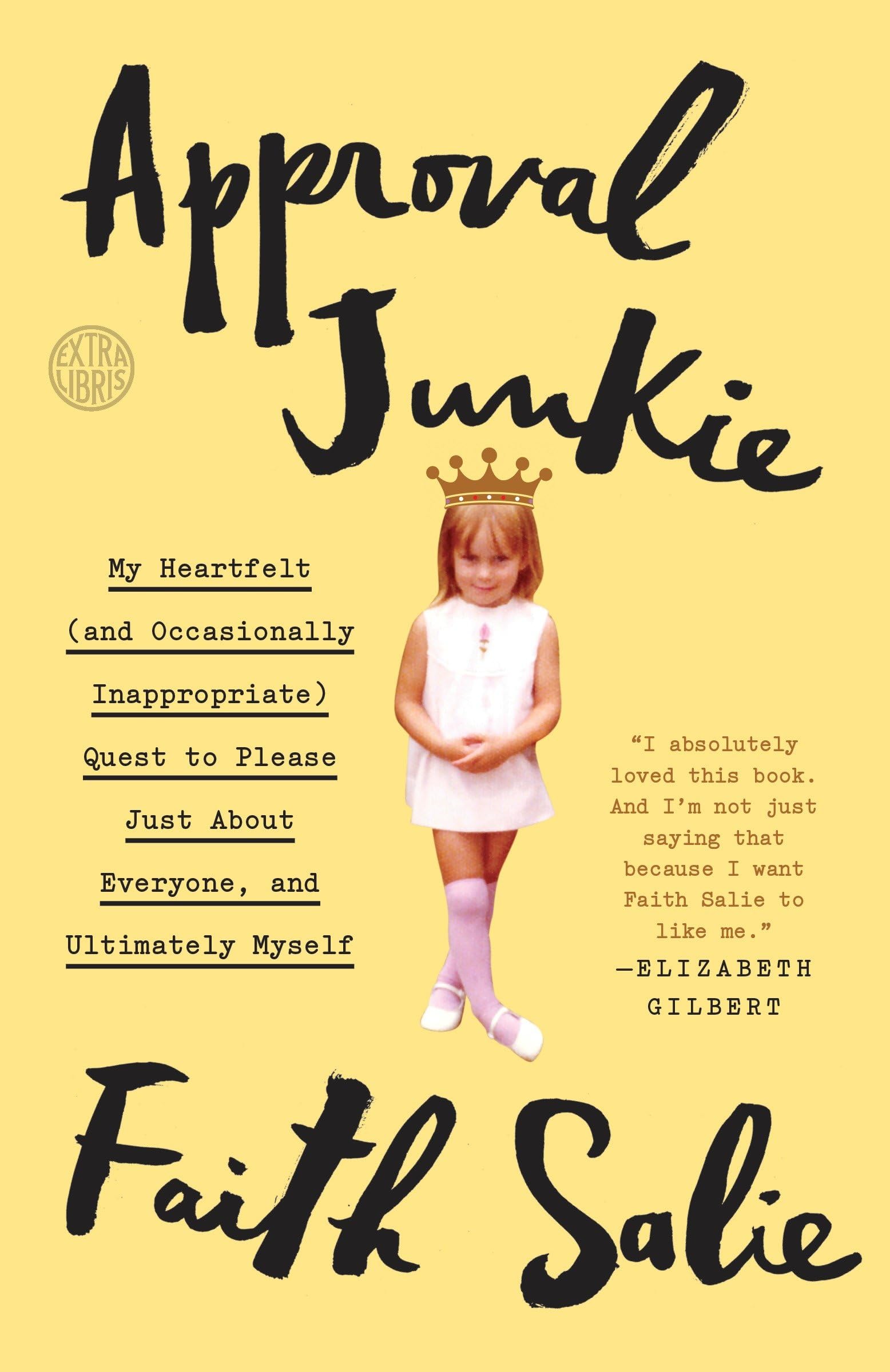 Approval Junkie: My Heartfelt (and Occasionally Inappropriate) Quest to Please Just About Everyone, and Ultimately Myself Social Sciences