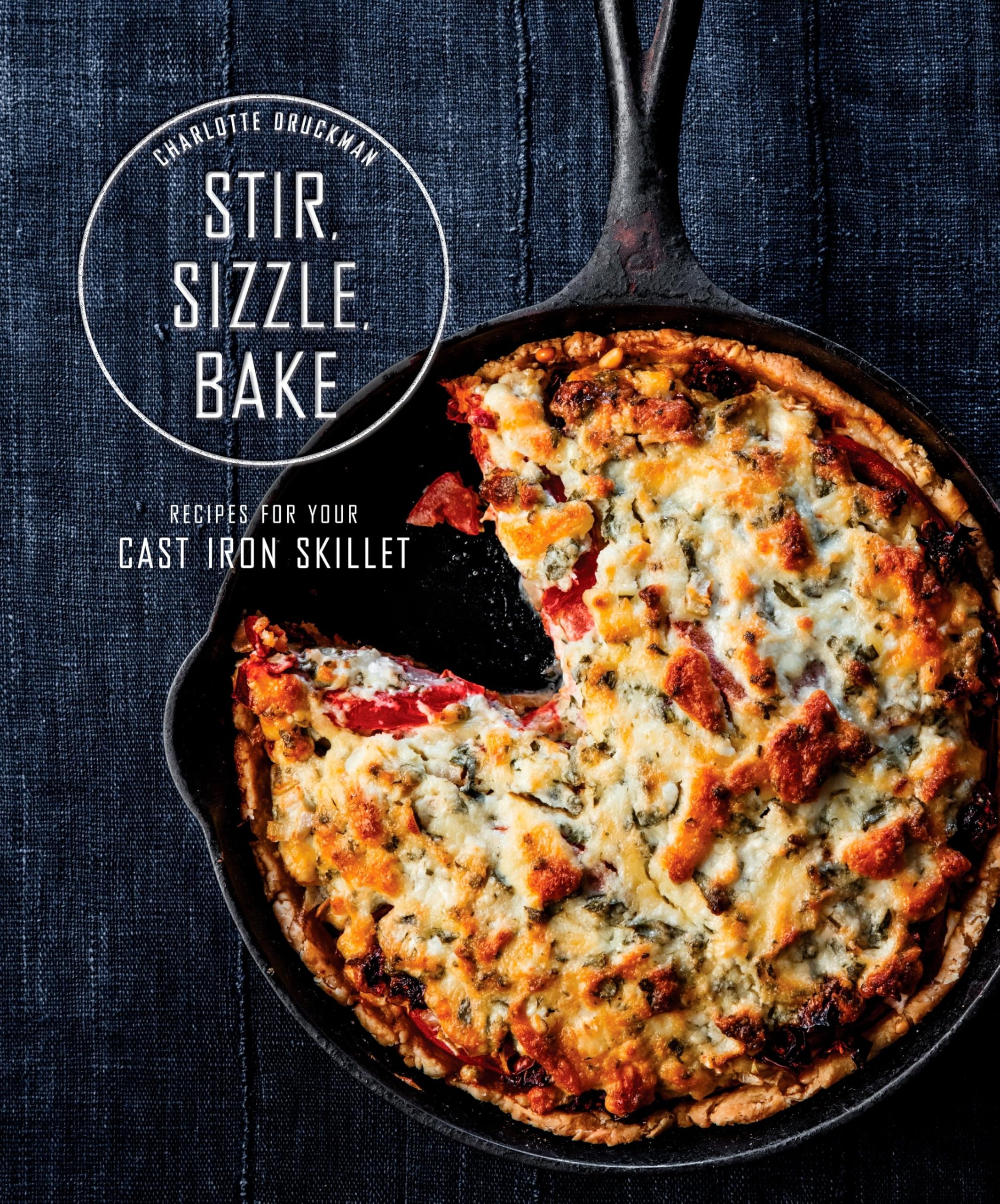 Stir, Sizzle, Bake: Recipes for Your Cast-Iron Skillet: A Cookbook Leisure, Home & Garden
