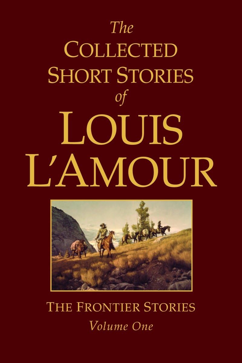 The Collected Short Stories of Louis L'Amour, Volume 1: Frontier Stories Essays & Short Stories