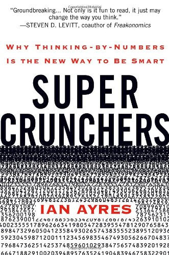 Super Crunchers: Why Thinking-by-Numbers Is the New Way to Be Smart Business, Finance & Career