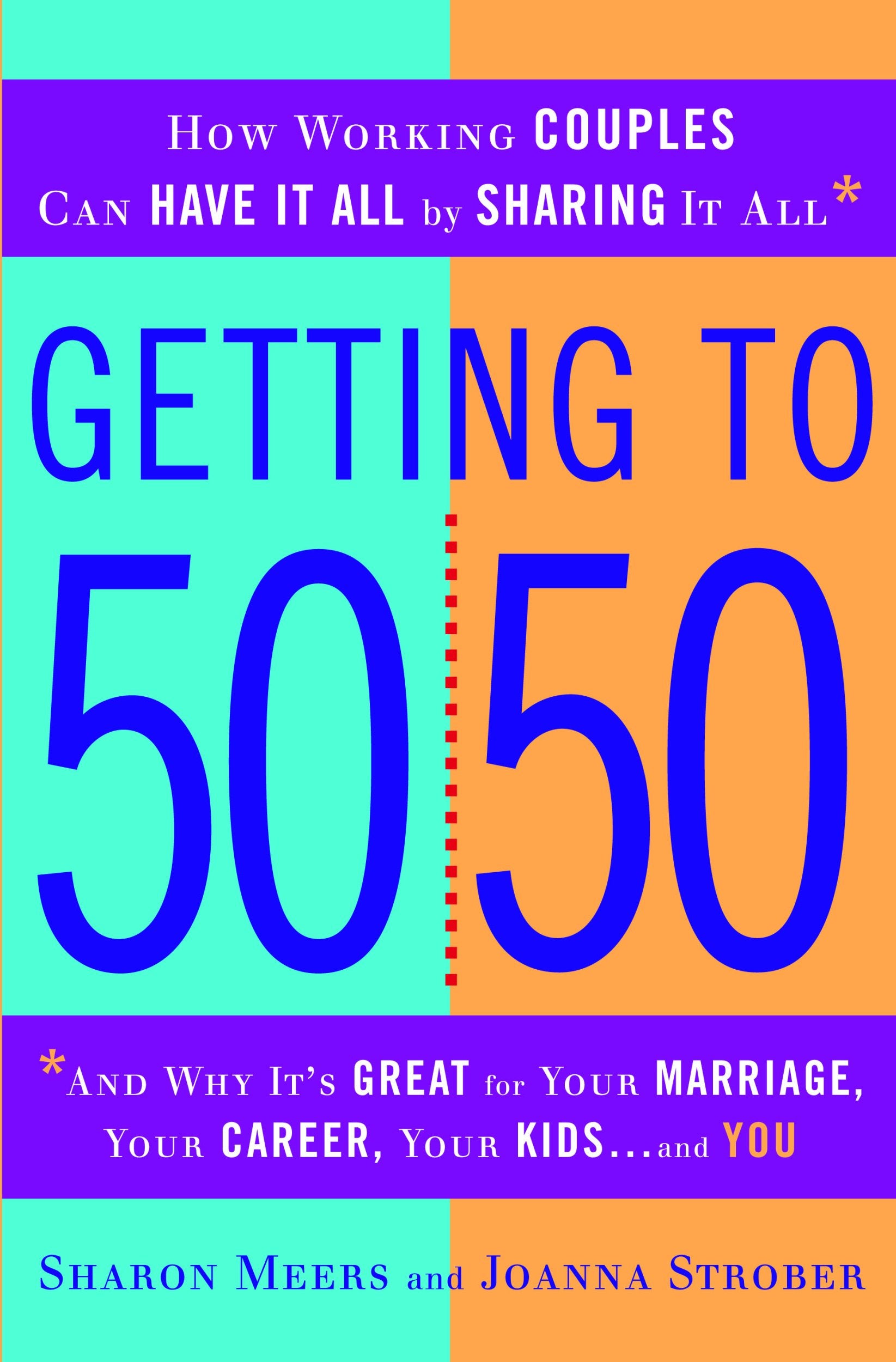 Getting to 50/50: How Working Couples Can Have It All by Sharing It All Partnership & Love