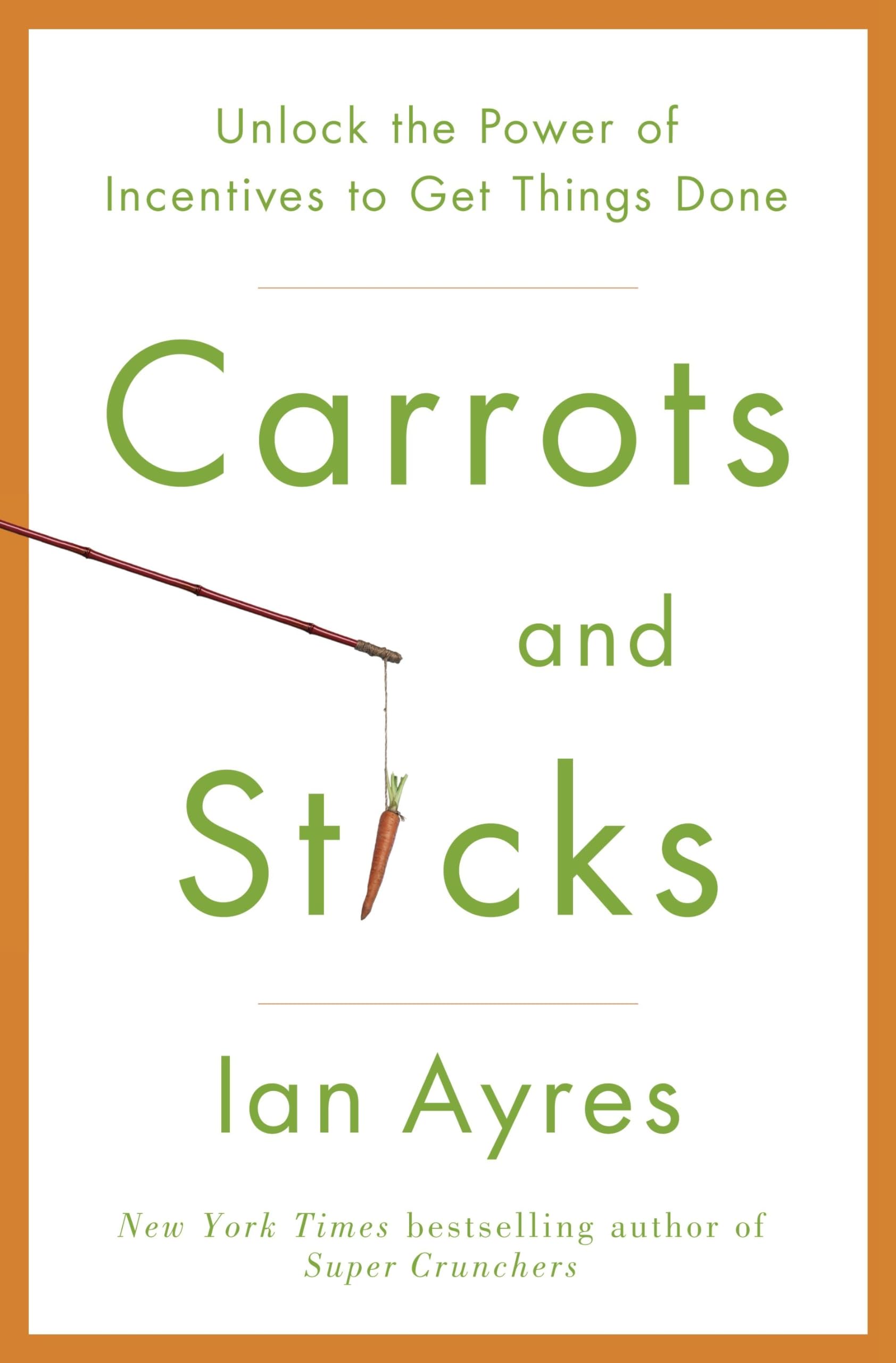 Carrots and Sticks: The New Science of High-powered Incentives Business, Finance & Career