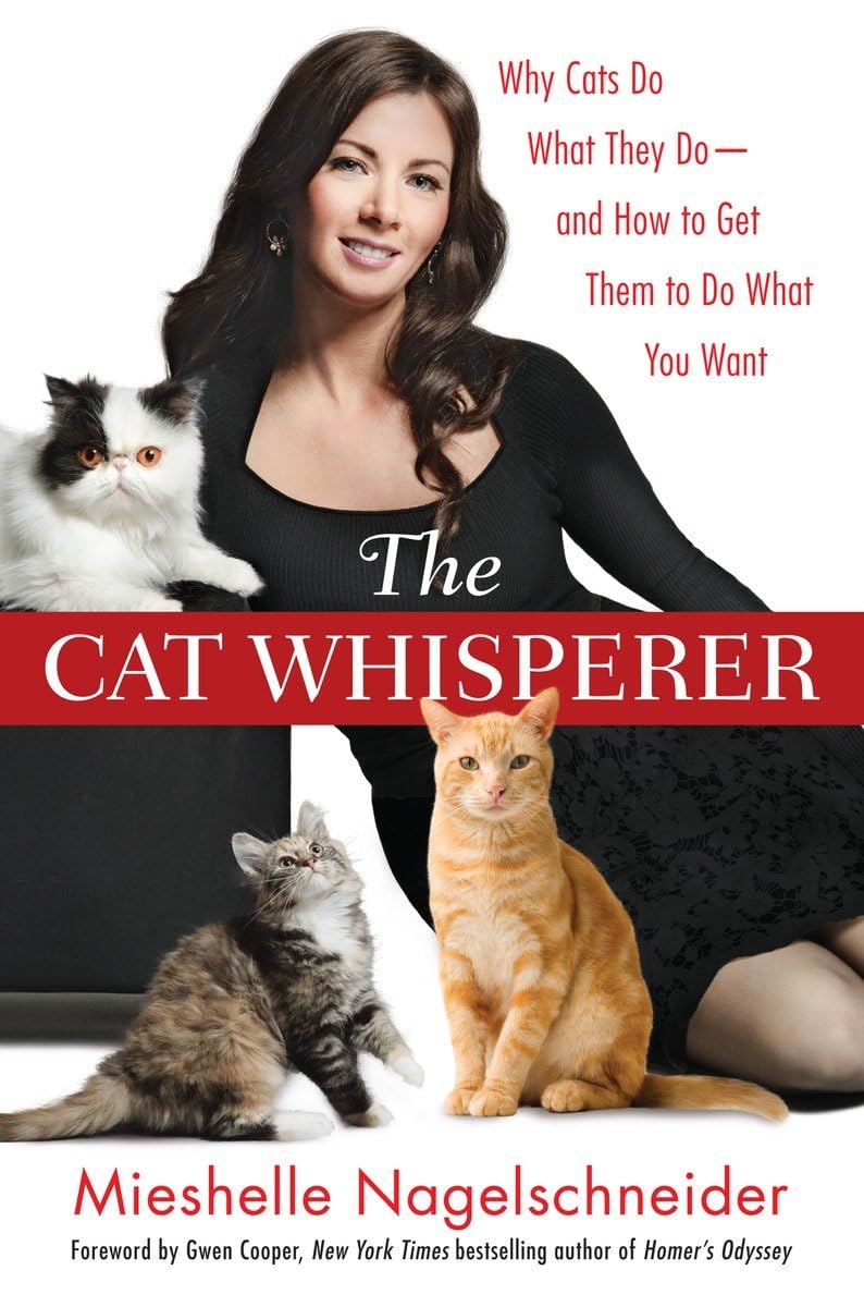 The Cat Whisperer: Why Cats Do What They Do--and How to Get Them to Do What You Want book
