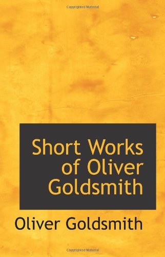 Short Works of Oliver Goldsmith Contemporary literature
