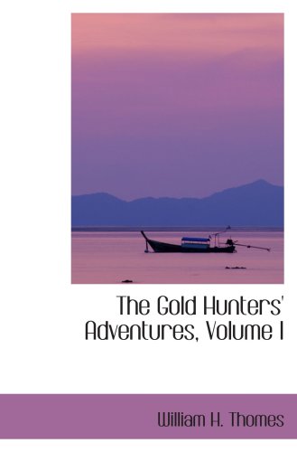 The Gold Hunters' Adventures, Volume I: Or, Life in Australia Travel