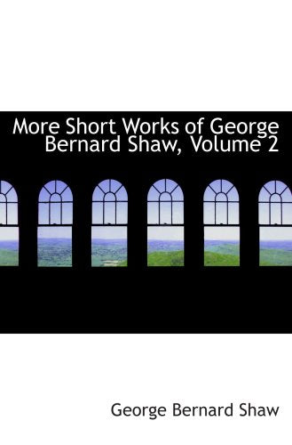 More Short Works of George Bernard Shaw, Volume 2 Contemporary literature