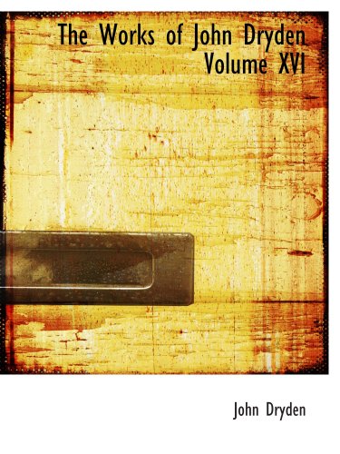 The Works of John Dryden Volume XVI book
