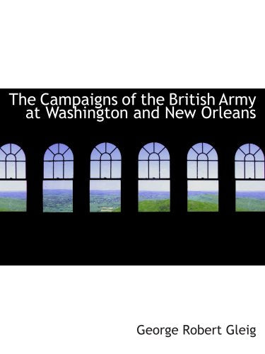 The Campaigns of the British Army at Washington and New Orleans book