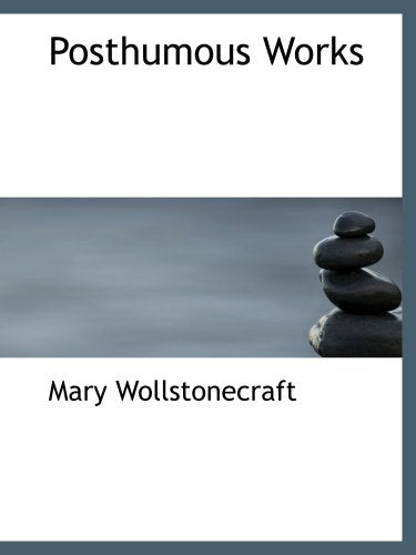 Posthumous Works: of the Author of A Vindication of the Rights of Wo Contemporary literature Books