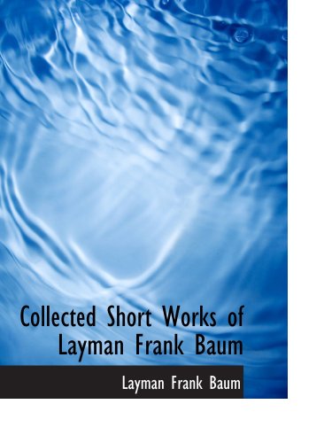 Collected Short Works of Layman Frank Baum Novels & Short Stories