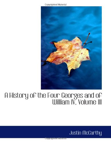 A History of the Four Georges and of William IV, Volume III Politics & History