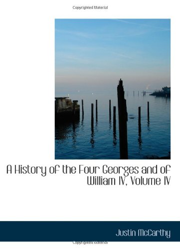 A History of the Four Georges and of William IV, Volume IV Politics & History
